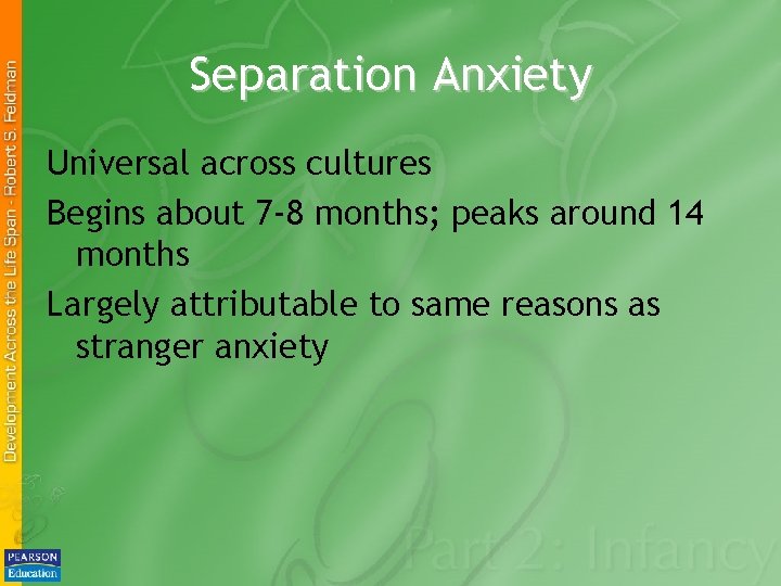 Separation Anxiety Universal across cultures Begins about 7 -8 months; peaks around 14 months