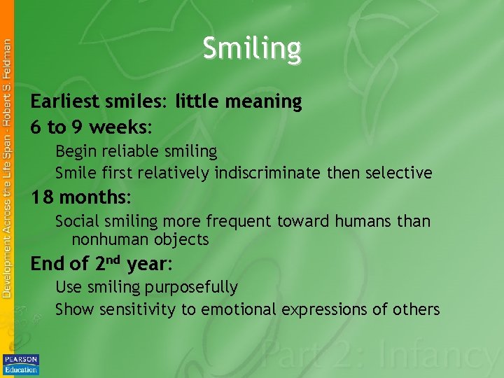 Smiling Earliest smiles: little meaning 6 to 9 weeks: Begin reliable smiling Smile first