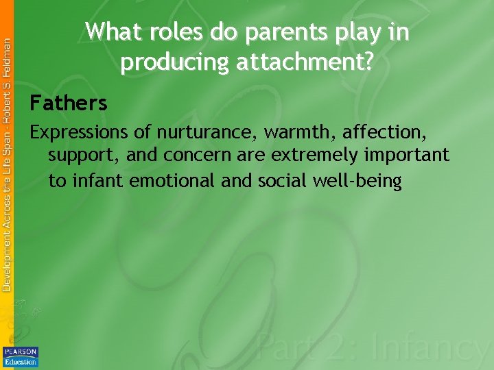 What roles do parents play in producing attachment? Fathers Expressions of nurturance, warmth, affection,