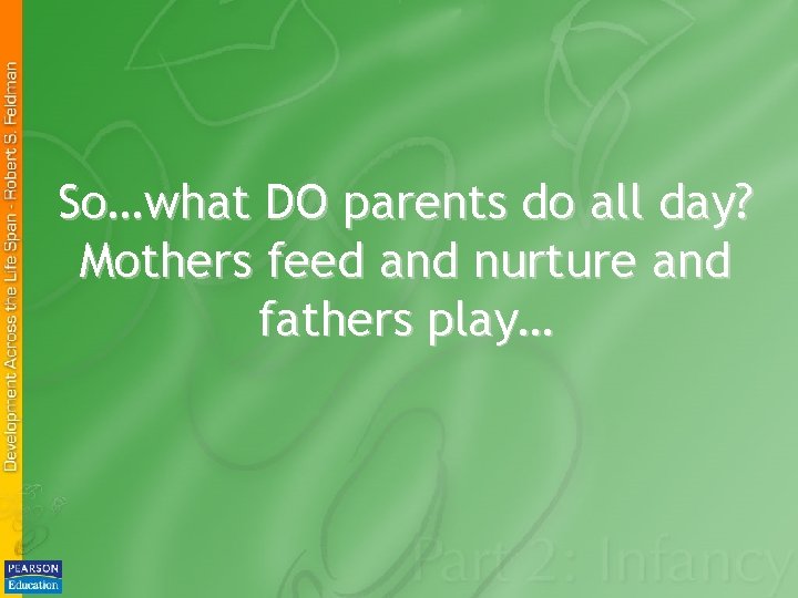 So…what DO parents do all day? Mothers feed and nurture and fathers play… 