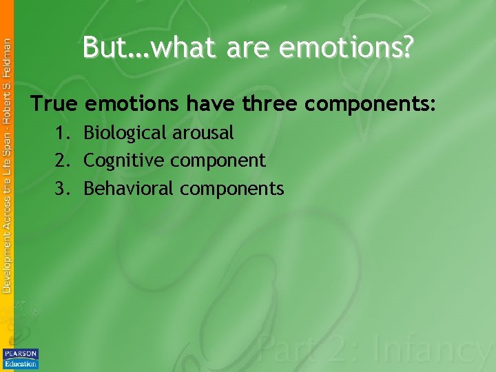 But…what are emotions? True emotions have three components: 1. Biological arousal 2. Cognitive component