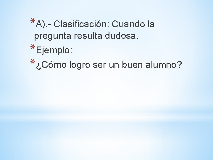 *A). - Clasificación: Cuando la pregunta resulta dudosa. *Ejemplo: *¿Cómo logro ser un buen