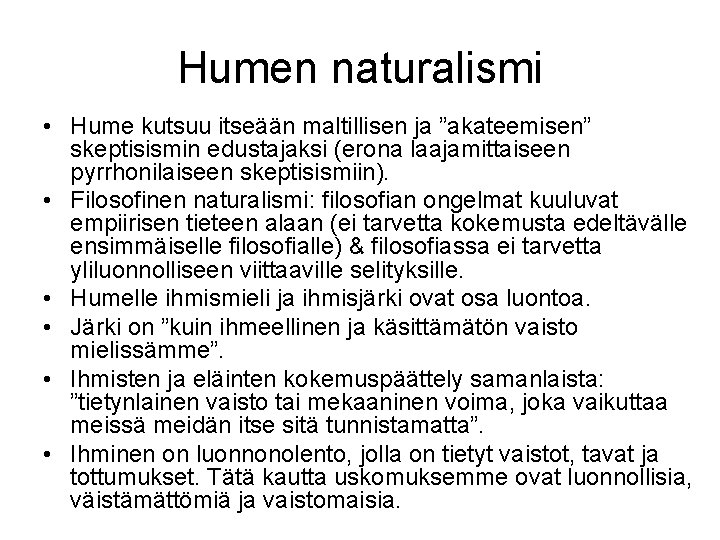 Humen naturalismi • Hume kutsuu itseään maltillisen ja ”akateemisen” skeptisismin edustajaksi (erona laajamittaiseen pyrrhonilaiseen