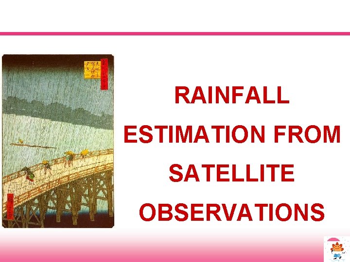 RAINFALL ESTIMATION FROM SATELLITE OBSERVATIONS 