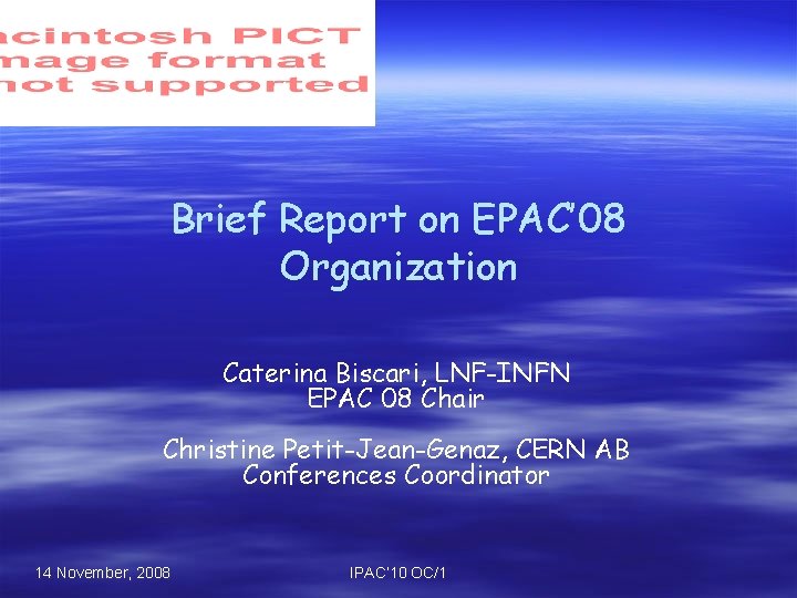 Brief Report on EPAC’ 08 Organization Caterina Biscari, LNF-INFN EPAC 08 Chair Christine Petit-Jean-Genaz,