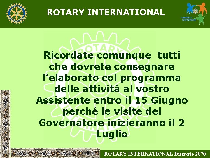 ROTARY INTERNATIONAL Ricordate comunque tutti che dovrete consegnare l’elaborato col programma delle attività al