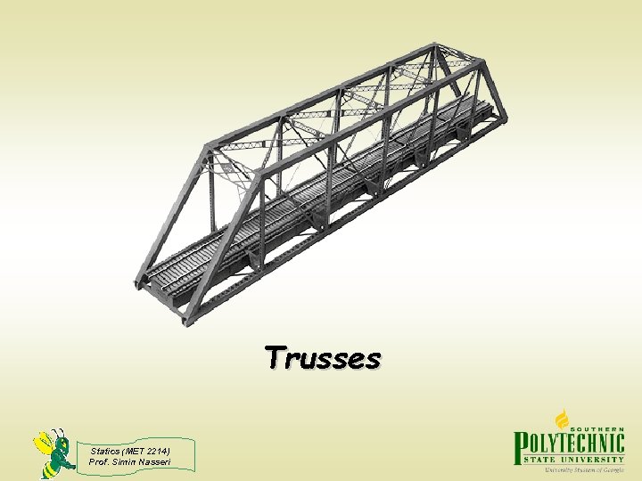 Trusses Statics (MET 2214) Prof. Simin Nasseri 