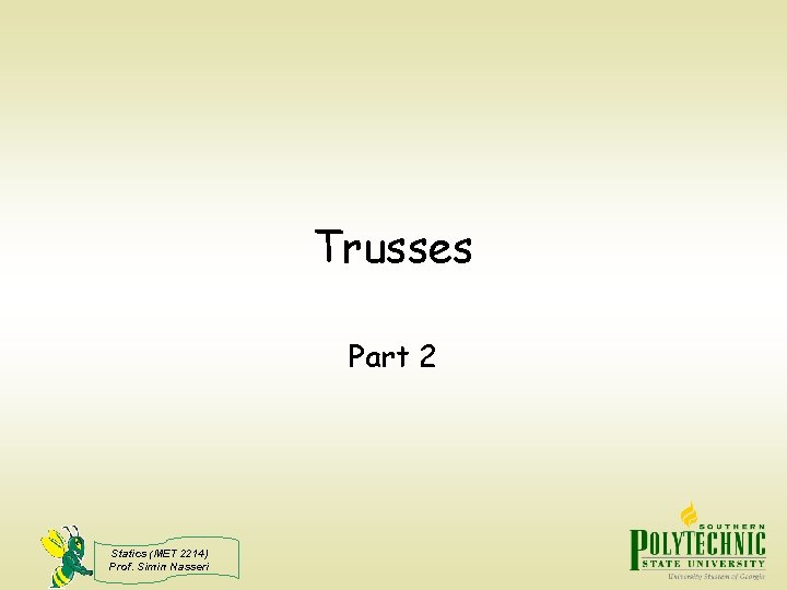 Trusses Part 2 Statics (MET 2214) Prof. Simin Nasseri 
