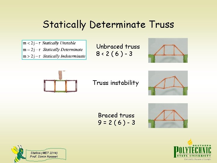 Statically Determinate Truss Unbraced truss 8<2(6)-3 Truss instability Braced truss 9=2(6)-3 Statics (MET 2214)