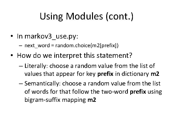 Using Modules (cont. ) • In markov 3_use. py: – next_word = random. choice(m