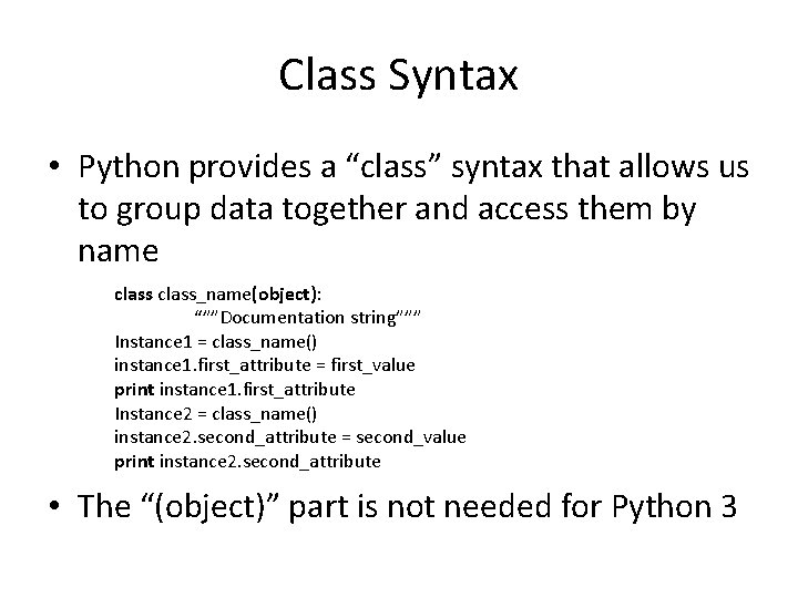 Class Syntax • Python provides a “class” syntax that allows us to group data