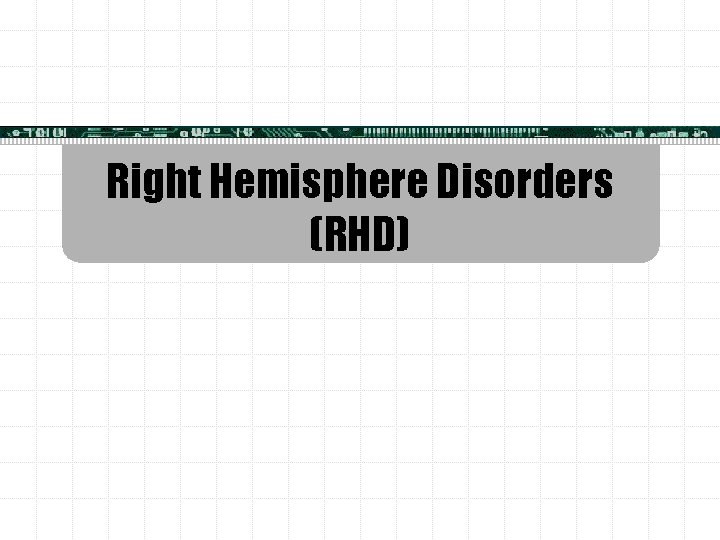 Right Hemisphere Disorders (RHD) 