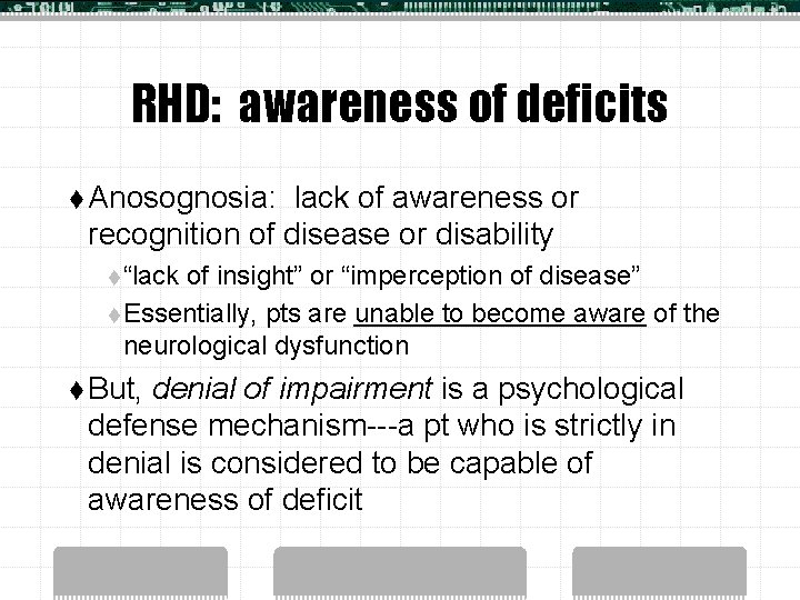 RHD: awareness of deficits t Anosognosia: lack of awareness or recognition of disease or