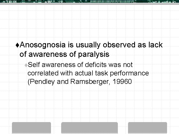 t. Anosognosia is usually observed as lack of awareness of paralysis t. Self awareness