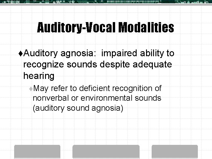 Auditory-Vocal Modalities t. Auditory agnosia: impaired ability to recognize sounds despite adequate hearing t.