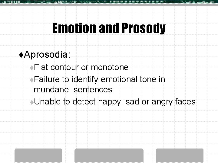 Emotion and Prosody t. Aprosodia: t. Flat contour or monotone t. Failure to identify