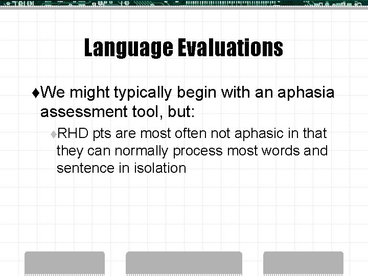 Language Evaluations t. We might typically begin with an aphasia assessment tool, but: t.