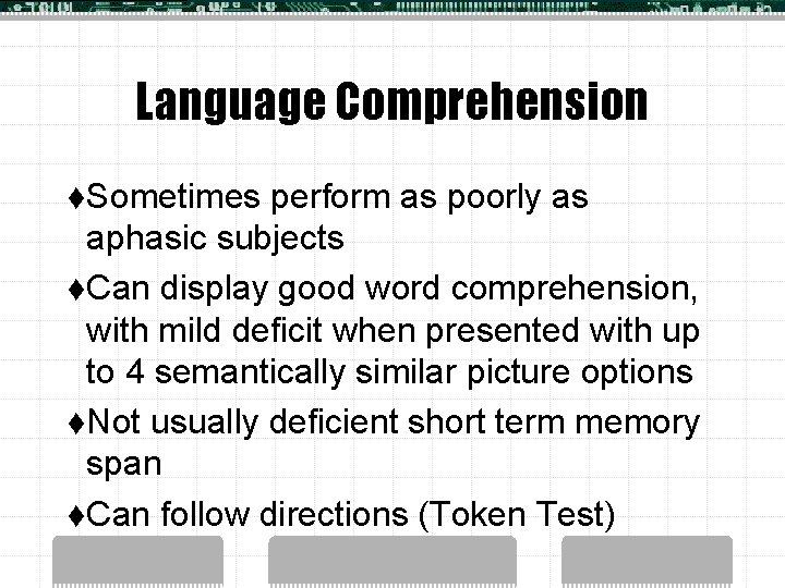 Language Comprehension t. Sometimes perform as poorly as aphasic subjects t. Can display good