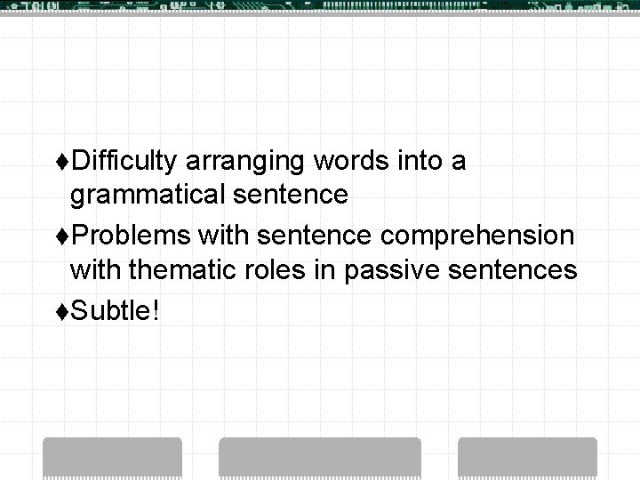 t. Difficulty arranging words into a grammatical sentence t. Problems with sentence comprehension with