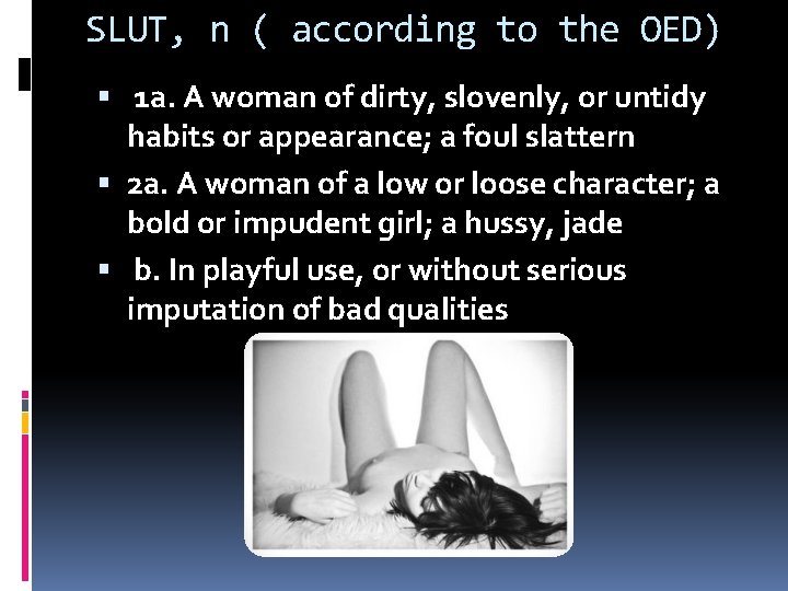 SLUT, n ( according to the OED) 1 a. A woman of dirty, slovenly,
