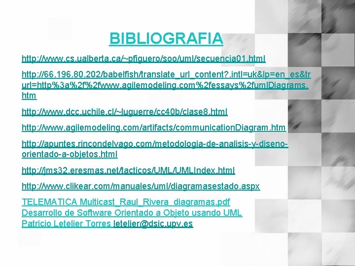 BIBLIOGRAFIA http: //www. cs. ualberta. ca/~pfiguero/soo/uml/secuencia 01. html http: //66. 196. 80. 202/babelfish/translate_url_content? .