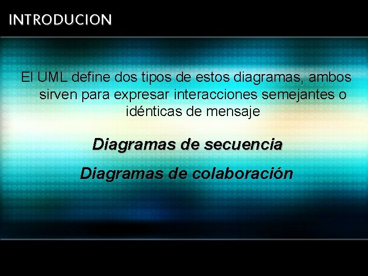 INTRODUCION El UML define dos tipos de estos diagramas, ambos sirven para expresar interacciones