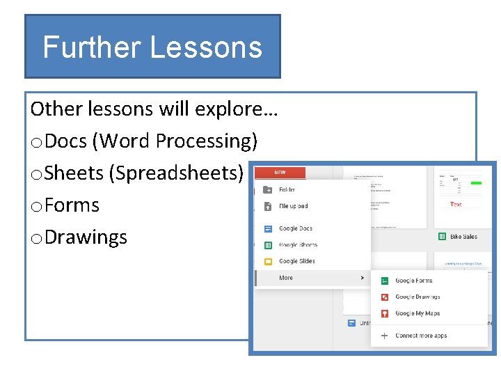 Further Lessons Other lessons will explore… o. Docs (Word Processing) o. Sheets (Spreadsheets) o.
