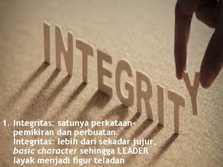 1. Integritas: satunya perkataan– pemikiran dan perbuatan. Integritas: lebih dari sekadar jujur, basic character