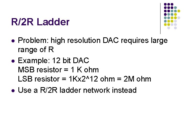 R/2 R Ladder l l l Problem: high resolution DAC requires large range of