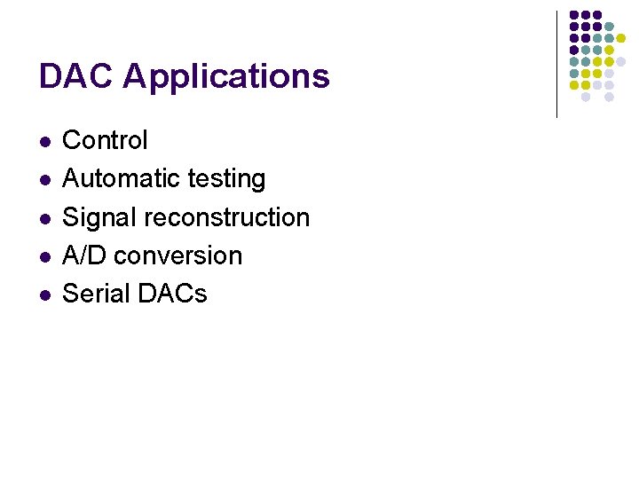 DAC Applications l l l Control Automatic testing Signal reconstruction A/D conversion Serial DACs