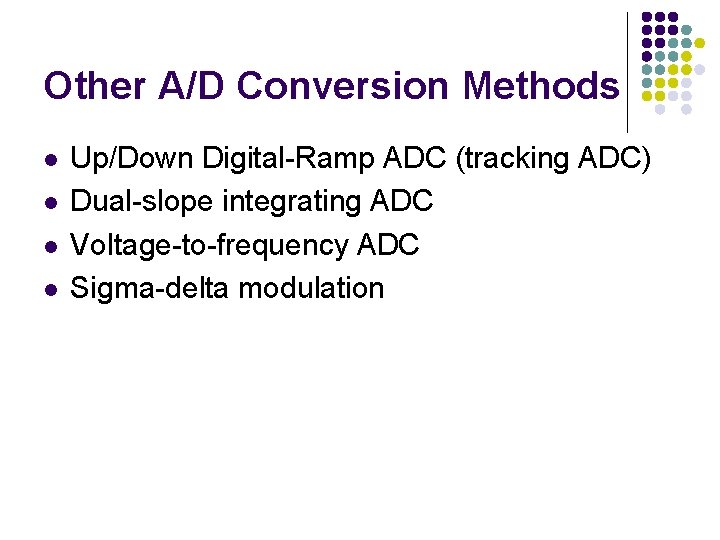 Other A/D Conversion Methods l l Up/Down Digital-Ramp ADC (tracking ADC) Dual-slope integrating ADC