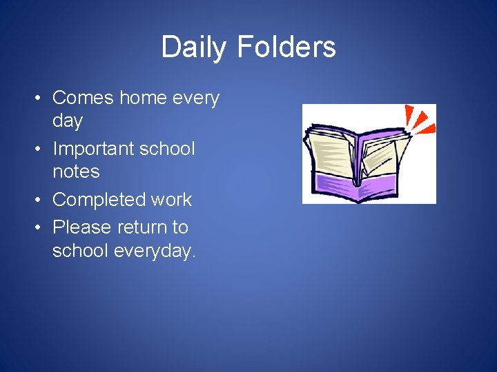 Daily Folders • Comes home every day • Important school notes • Completed work