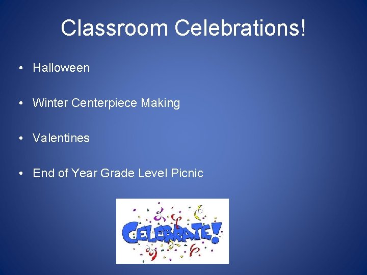 Classroom Celebrations! • Halloween • Winter Centerpiece Making • Valentines • End of Year