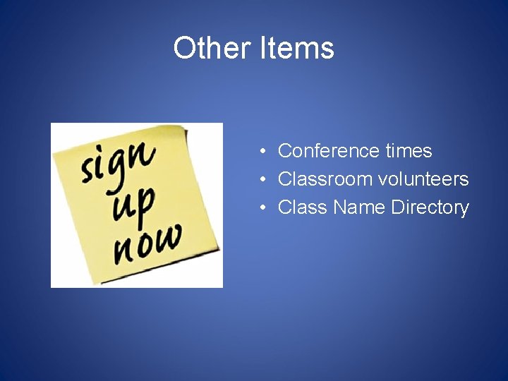 Other Items • Conference times • Classroom volunteers • Class Name Directory 