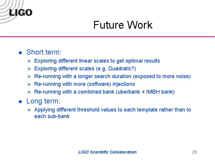 Future Work l Short term: » » » l Exploring different linear scales to