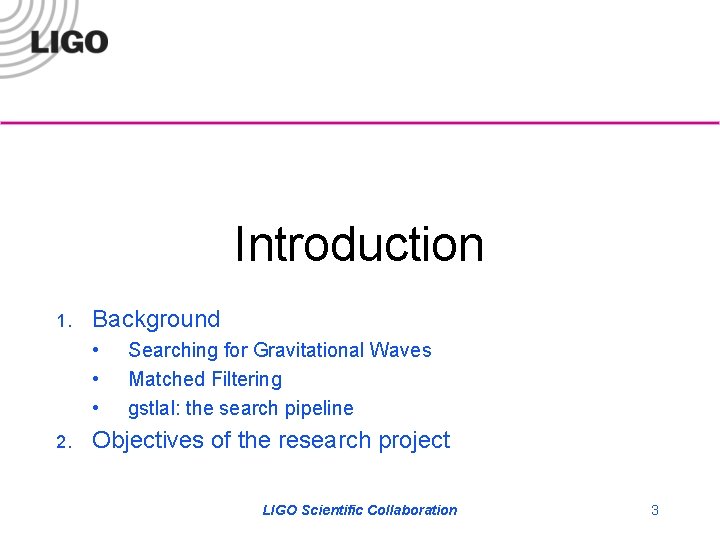 Introduction 1. Background • • • 2. Searching for Gravitational Waves Matched Filtering gstlal: