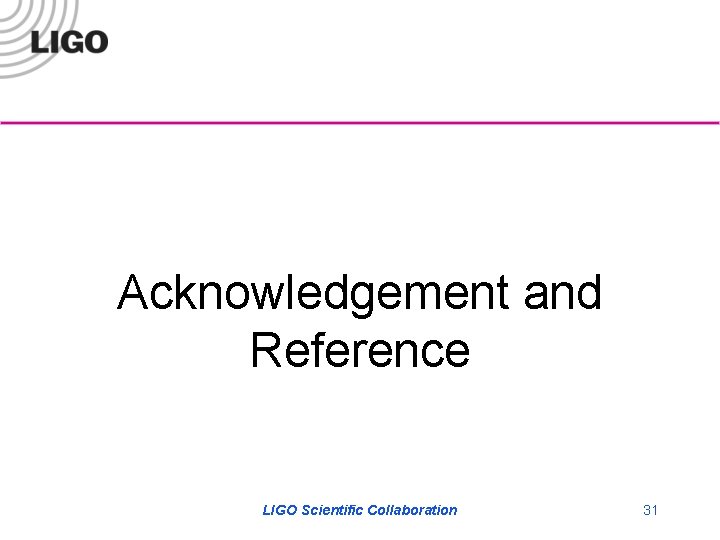 Acknowledgement and Reference LIGO Scientific Collaboration 31 