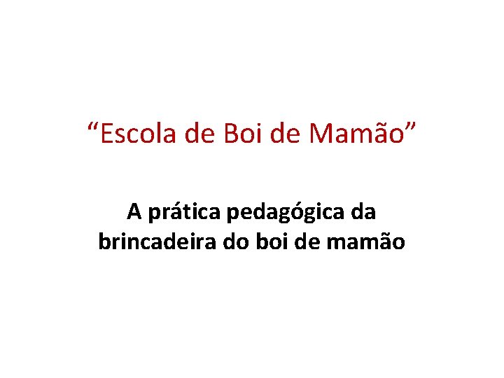 “Escola de Boi de Mamão” A prática pedagógica da brincadeira do boi de mamão