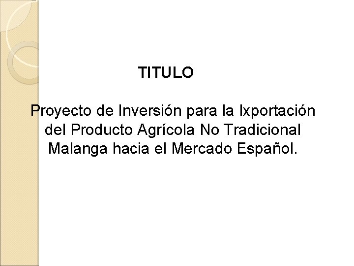 TITULO Proyecto de Inversión para la Ixportación del Producto Agrícola No Tradicional Malanga hacia