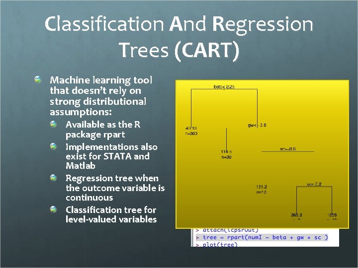 Classification And Regression Trees (CART) Machine learning tool that doesn’t rely on strong distributional