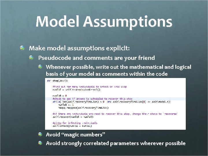 Model Assumptions Make model assumptions explicit: Pseudocode and comments are your friend Whenever possible,