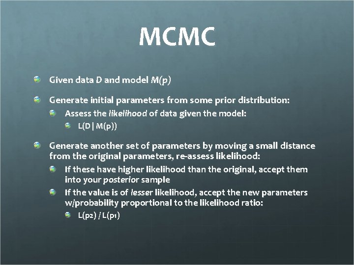 MCMC Given data D and model M(p) Generate initial parameters from some prior distribution: