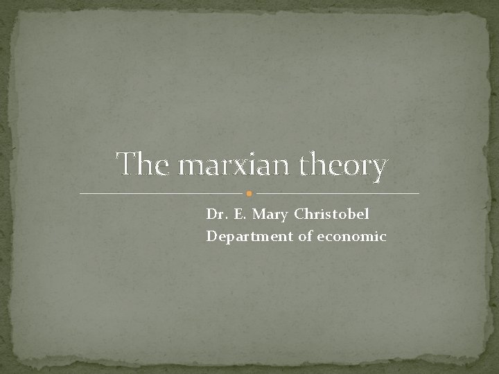The marxian theory Dr. E. Mary Christobel Department of economic 