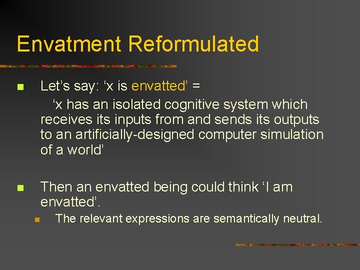 Envatment Reformulated n Let’s say: ‘x is envatted’ = ‘x has an isolated cognitive