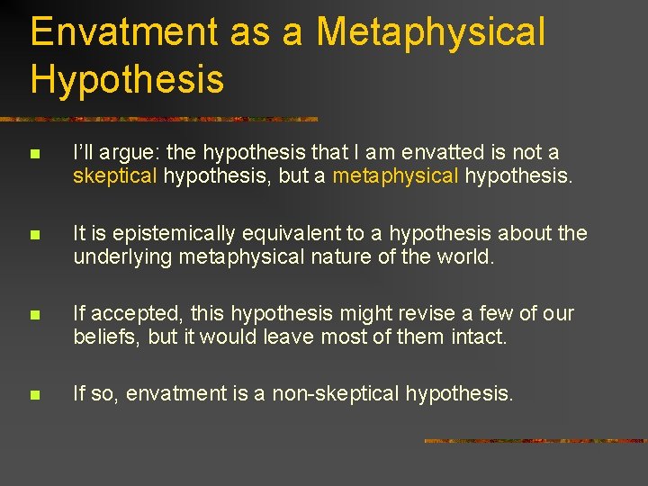 Envatment as a Metaphysical Hypothesis n I’ll argue: the hypothesis that I am envatted