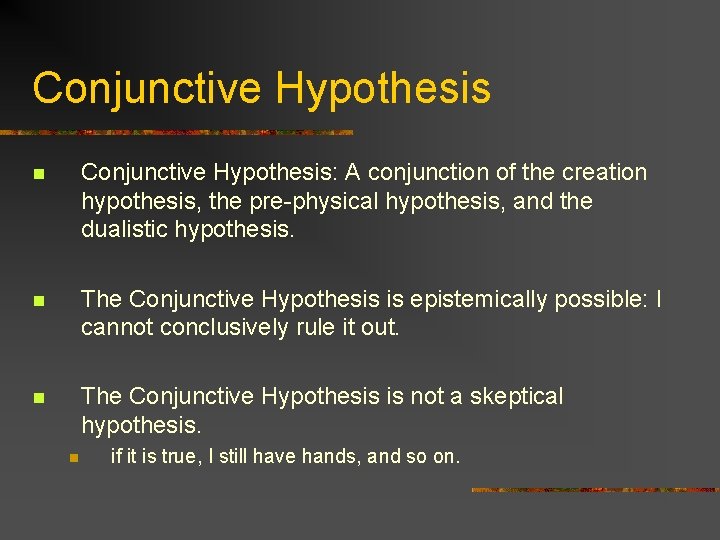 Conjunctive Hypothesis n Conjunctive Hypothesis: A conjunction of the creation hypothesis, the pre-physical hypothesis,