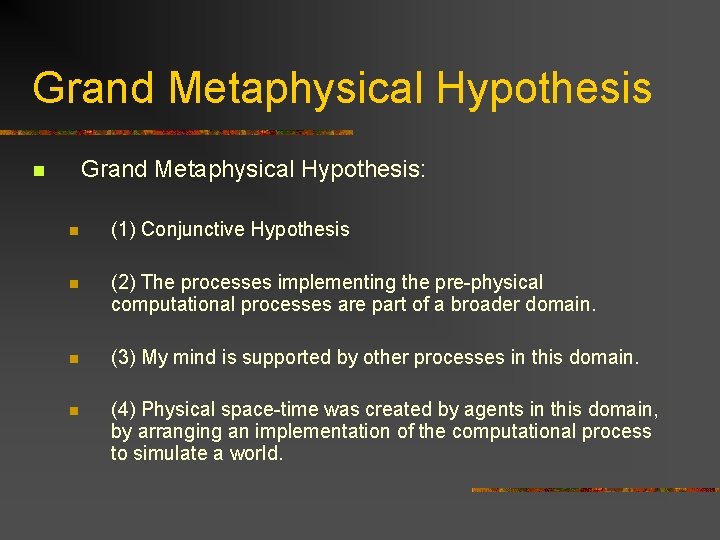 Grand Metaphysical Hypothesis: n n (1) Conjunctive Hypothesis n (2) The processes implementing the