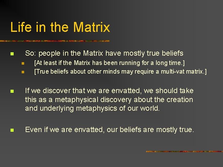 Life in the Matrix So: people in the Matrix have mostly true beliefs n