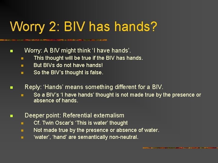 Worry 2: BIV has hands? Worry: A BIV might think ‘I have hands’. n