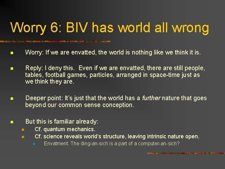 Worry 6: BIV has world all wrong n Worry: If we are envatted, the